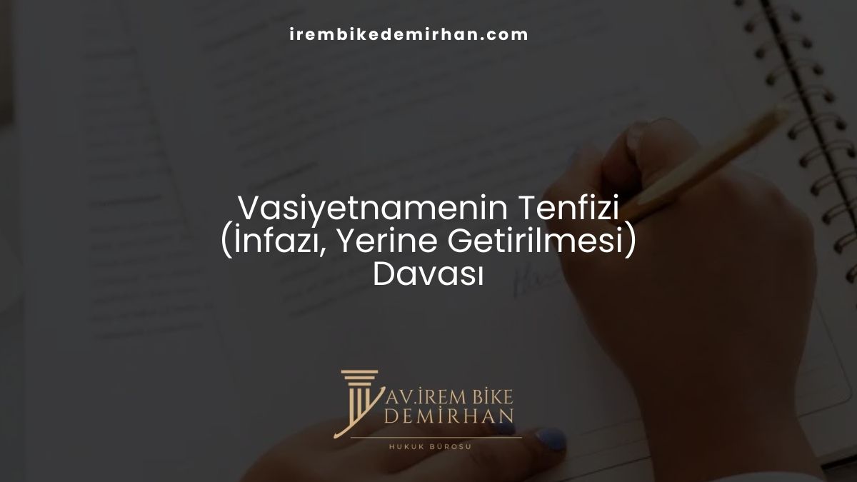 Vasiyetnamenin Tenfizi (İnfazı, Yerine Getirilmesi) Davası