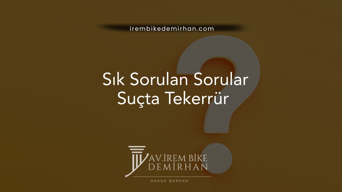 Suçta Tekerrür Hakkında Sık Sorulan Sorular
