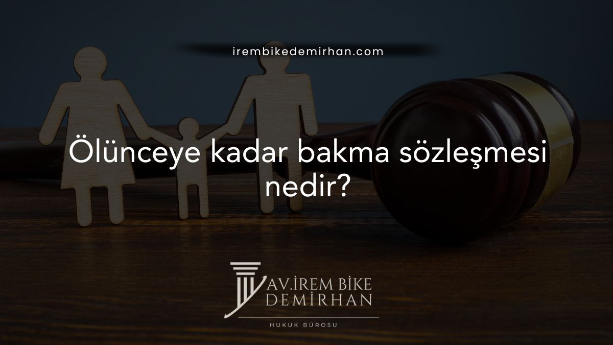 Ölünceye kadar bakma sözleşmesi nedir?