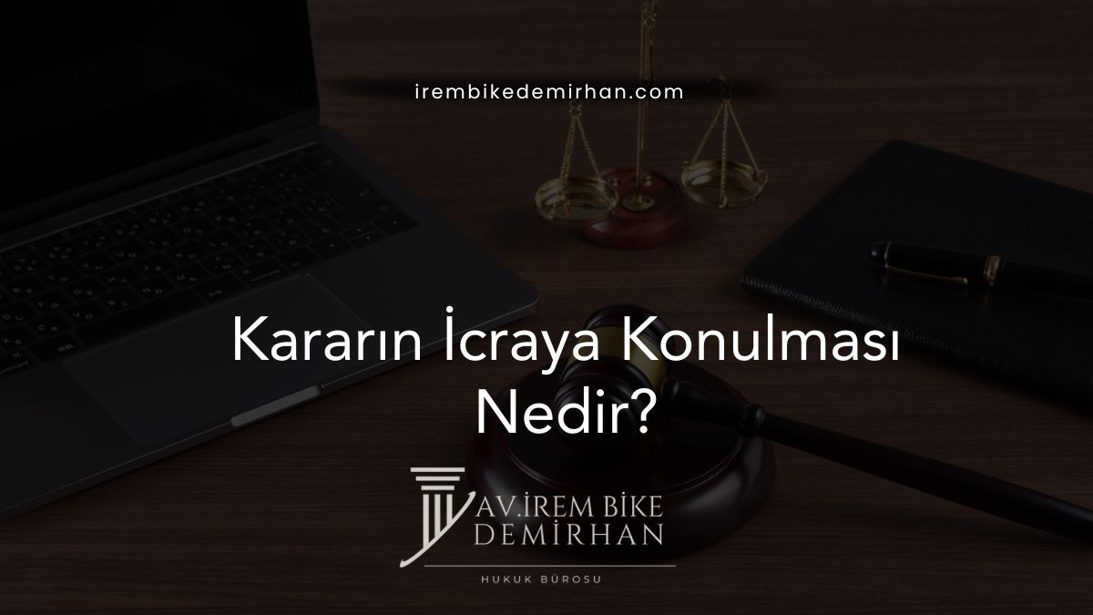 Kararın İcraya Konulması Nedir?