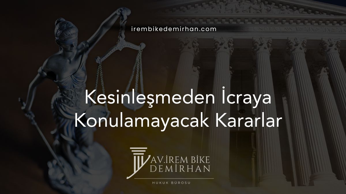Kesinleşmeden İcraya Konulamayacak Kararlar