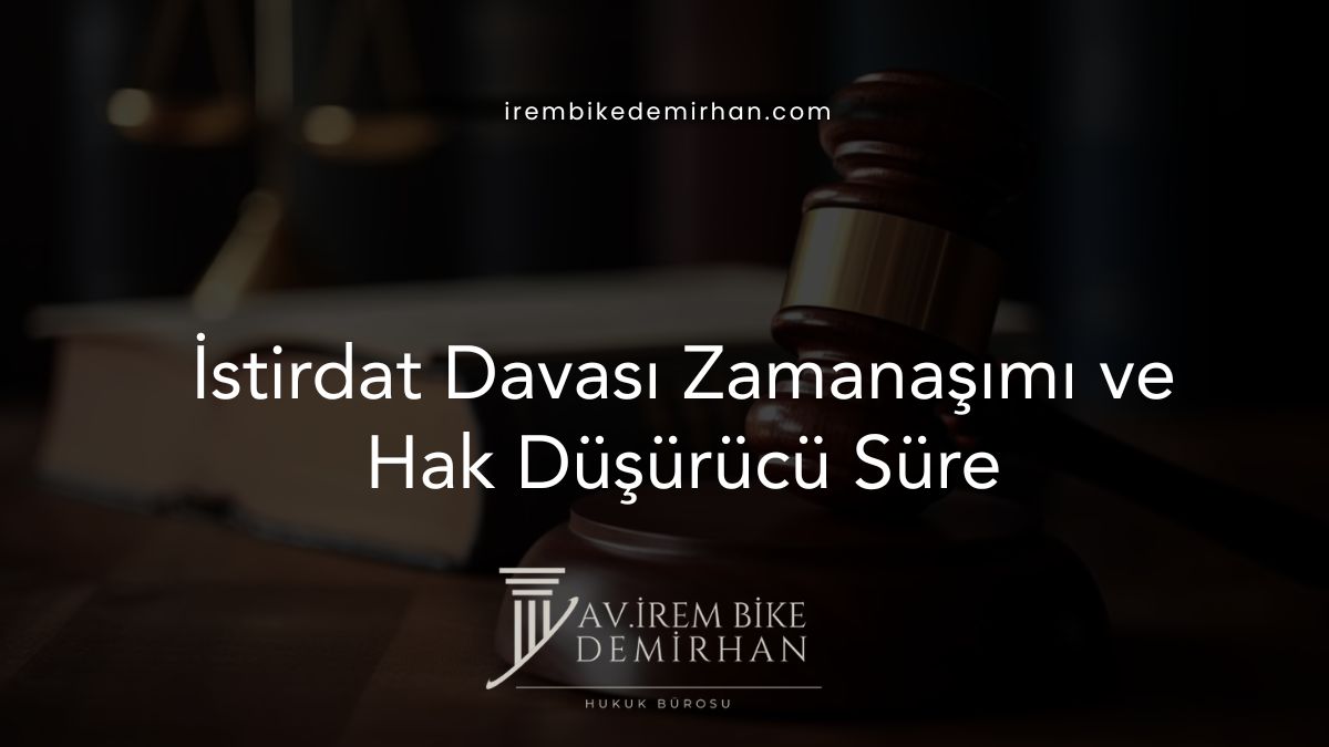 İstirdat Davası Zamanaşımı ve Hak Düşürücü Süre