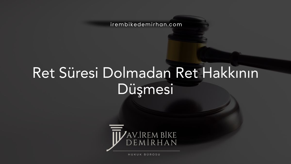 Ret Süresi Dolmadan Ret Hakkının Düşmesi