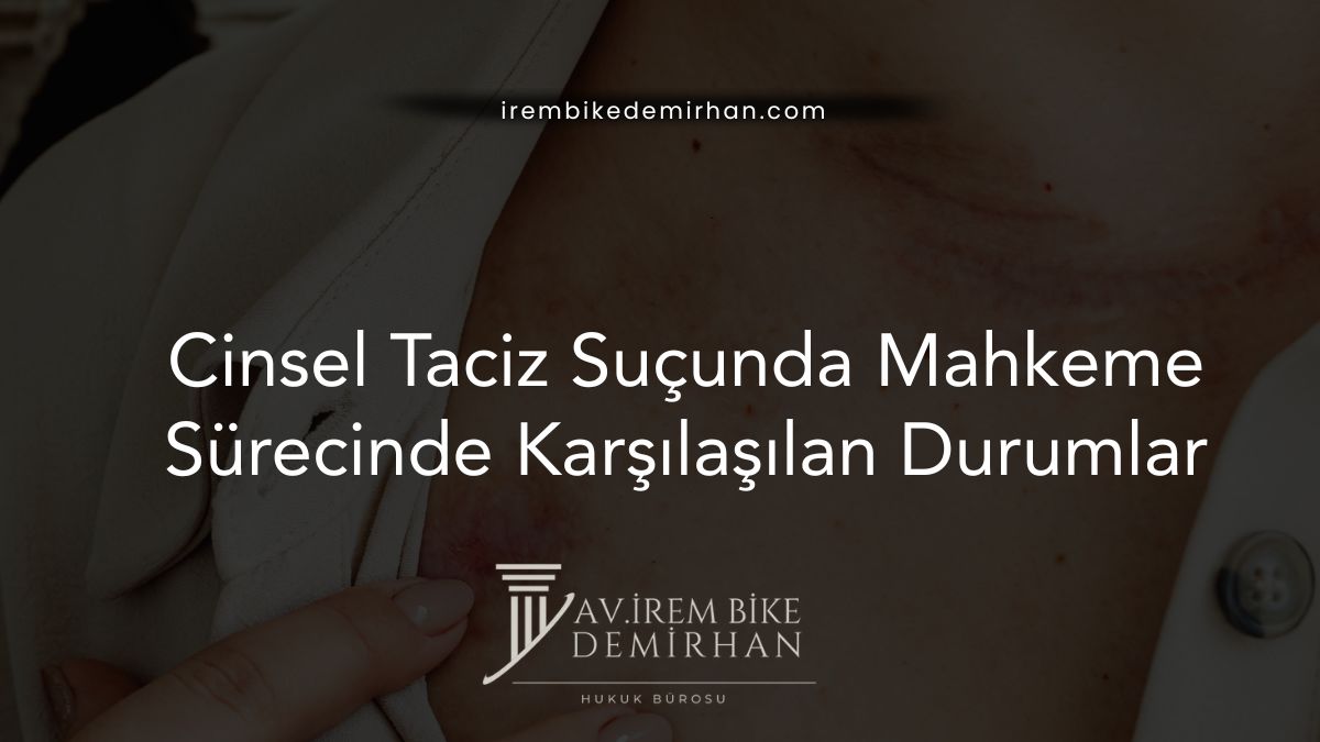 Cinsel Taciz Suçunda Mahkeme Sürecinde Karşılaşılan Durumlar