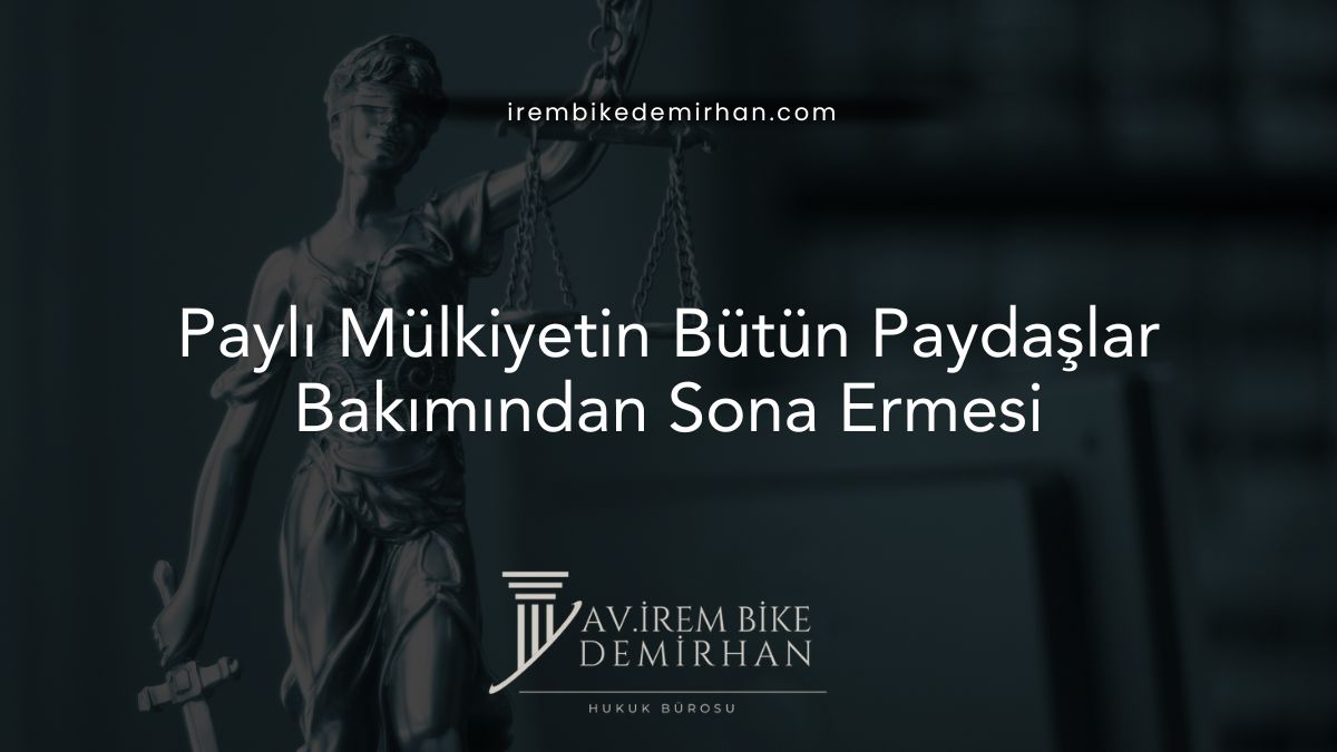Paylı Mülkiyetin Bütün Paydaşlar Bakımından Sona Ermesi
