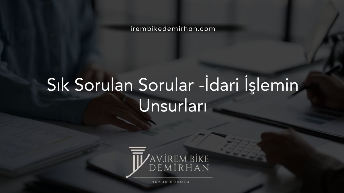 Sık Sorulan Sorular -İdari İşlemin Unsurları