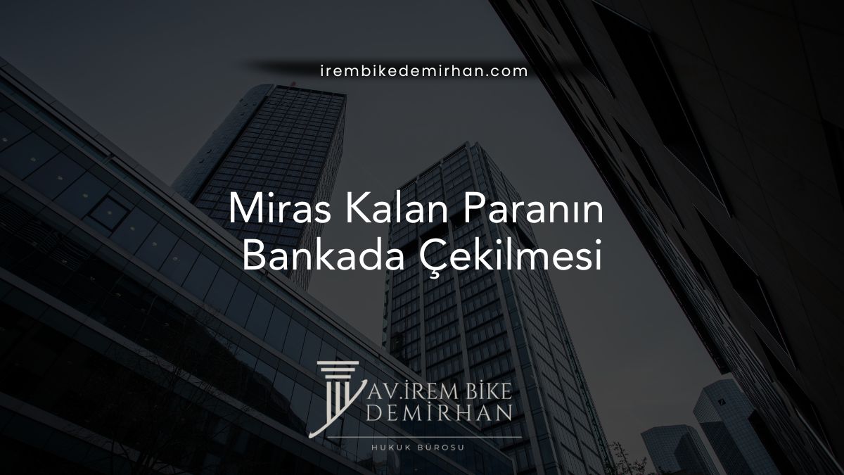 Miras Kalan Paranın Bankada Çekilmesi 2026