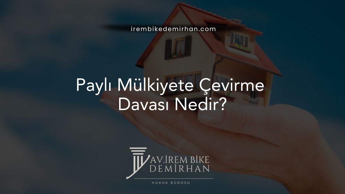Paylı Mülkiyete Çevirme Davası Nedir?