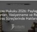 Miras Hukuku 2026: Paylaşım Oranları, Vasiyetname ve Reddi Miras Süreçlerinde Haklarınız