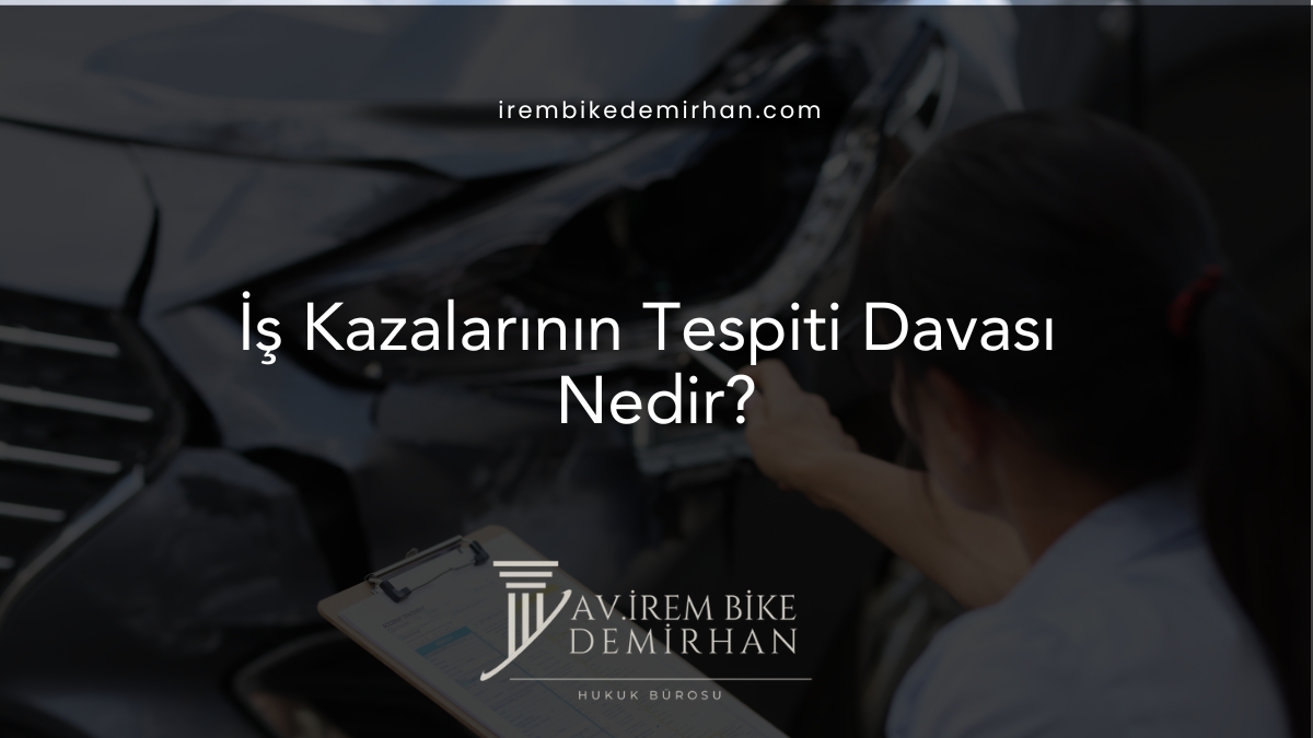 İş Kazalarının Tespiti Davası Nedir?