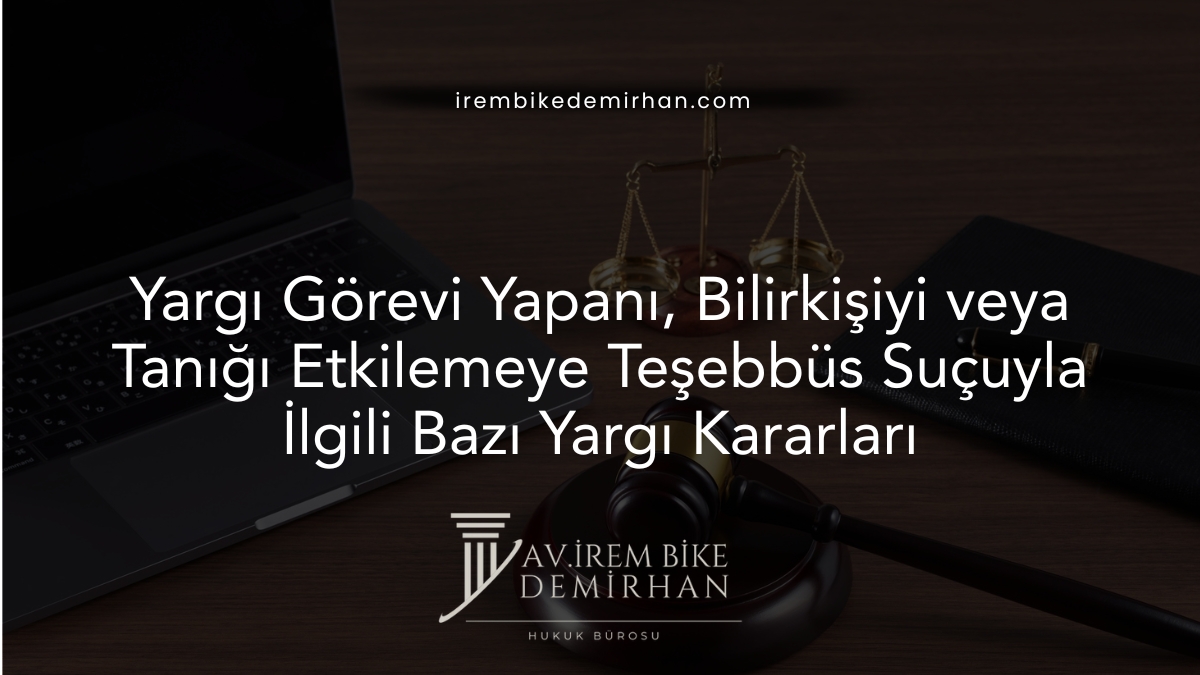 Yargı Görevi Yapanı, Bilirkişiyi veya Tanığı Etkilemeye Teşebbüs Suçuyla İlgili Bazı Yargı Kararları