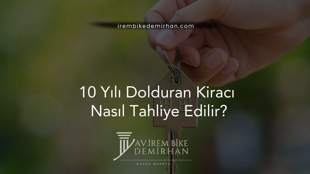 10 Yılı Dolduran Kiracı Nasıl Tahliye Edilir?