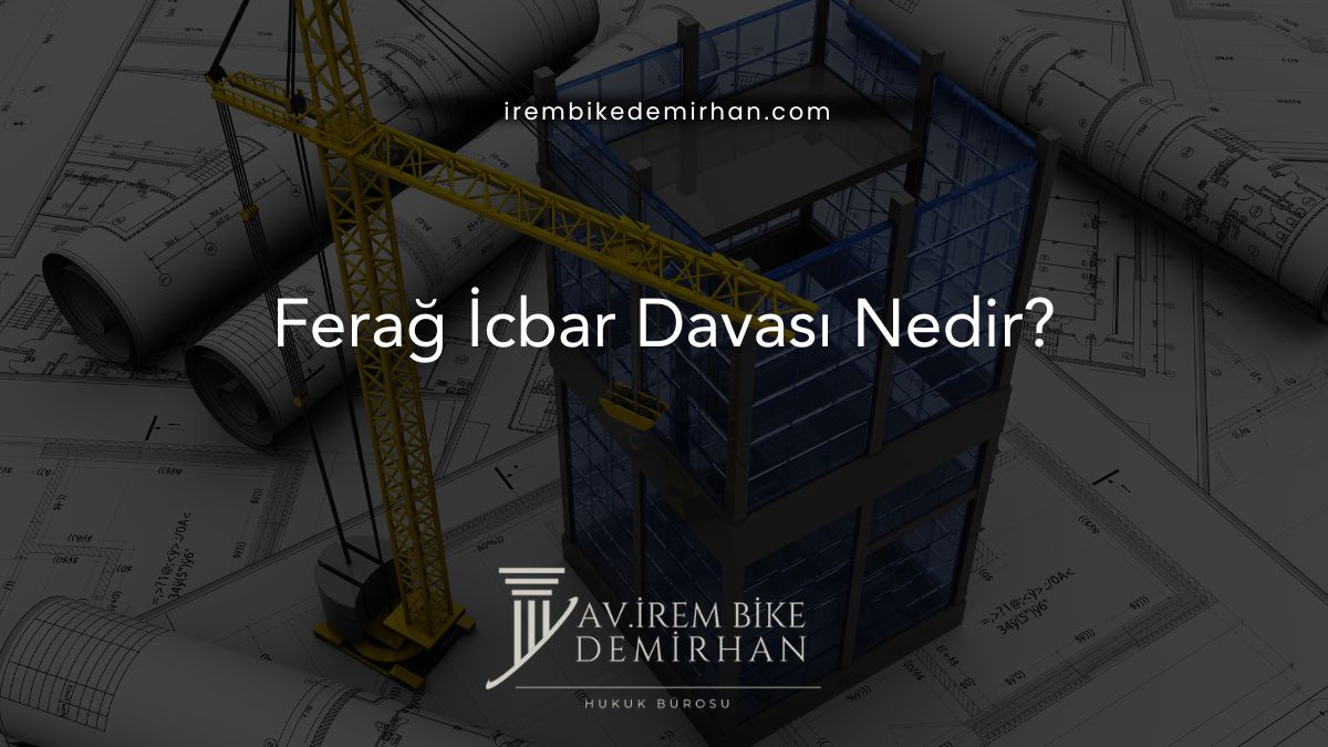 Ferağ İcbar Davası Nedir?