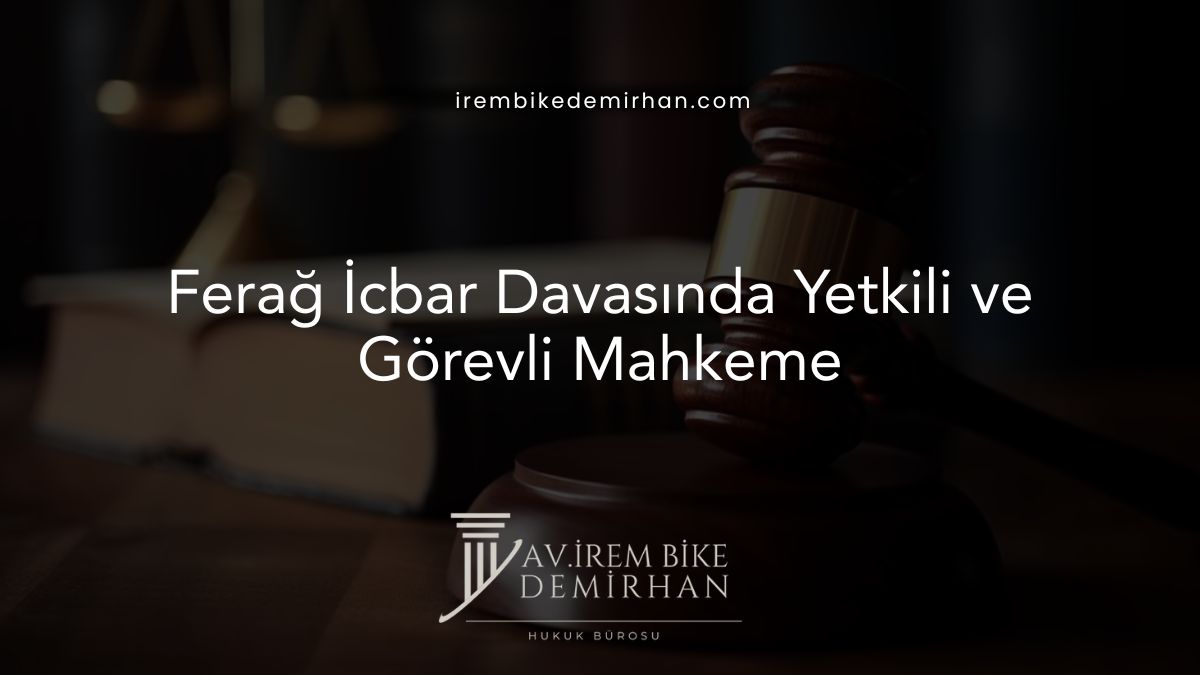 Ferağ İcbar Davasında Yetkili ve Görevli Mahkeme