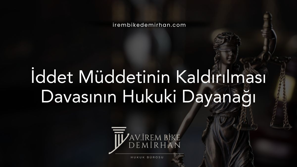 İddet Müddetinin Kaldırılması Davasının Hukuki Dayanağı