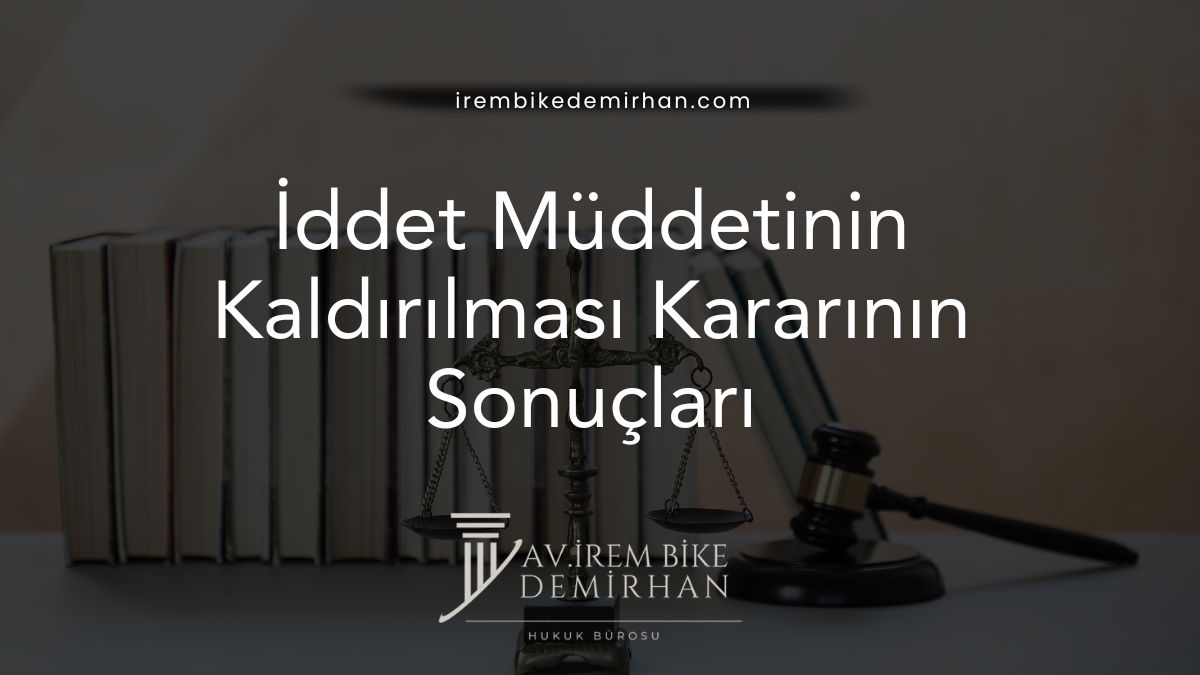 İddet Müddetinin Kaldırılması Kararının Sonuçları