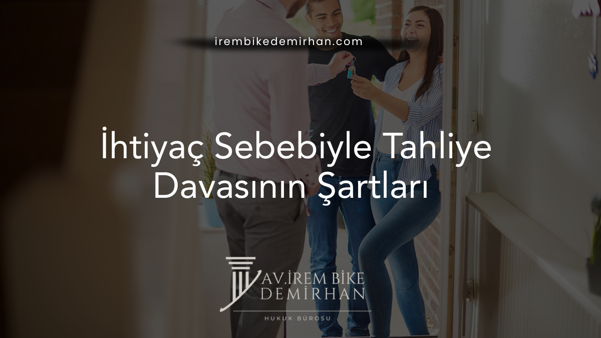 İhtiyaç Sebebiyle Tahliye Davasının Şartları
