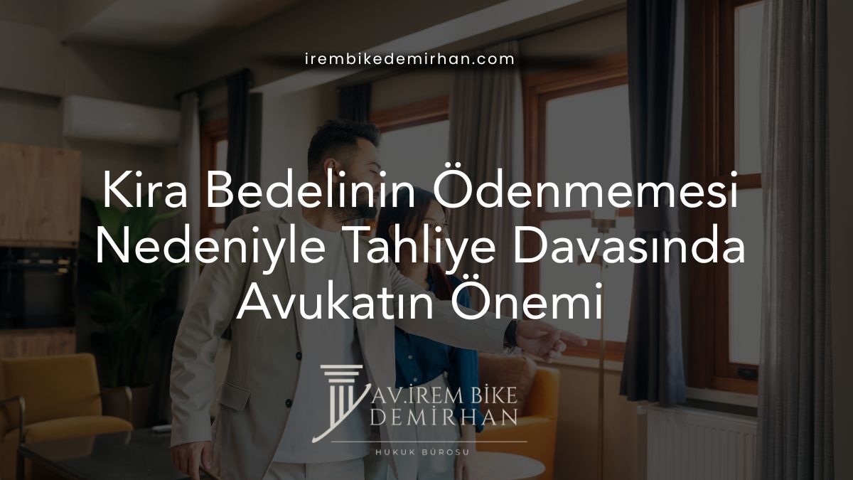 Kira Bedelinin Ödenmemesi Nedeniyle Tahliye Davasında Avukatın Önemi