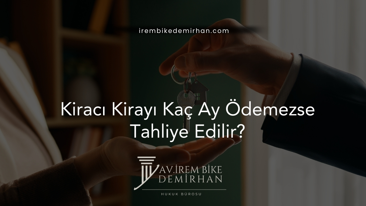 Kiracı Kirayı Kaç Ay Ödemezse Tahliye Edilir?
