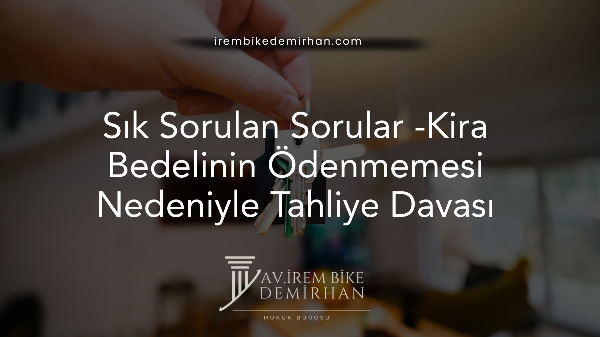 Sık Sorulan Sorular -Kira Bedelinin Ödenmemesi Nedeniyle Tahliye Davası
