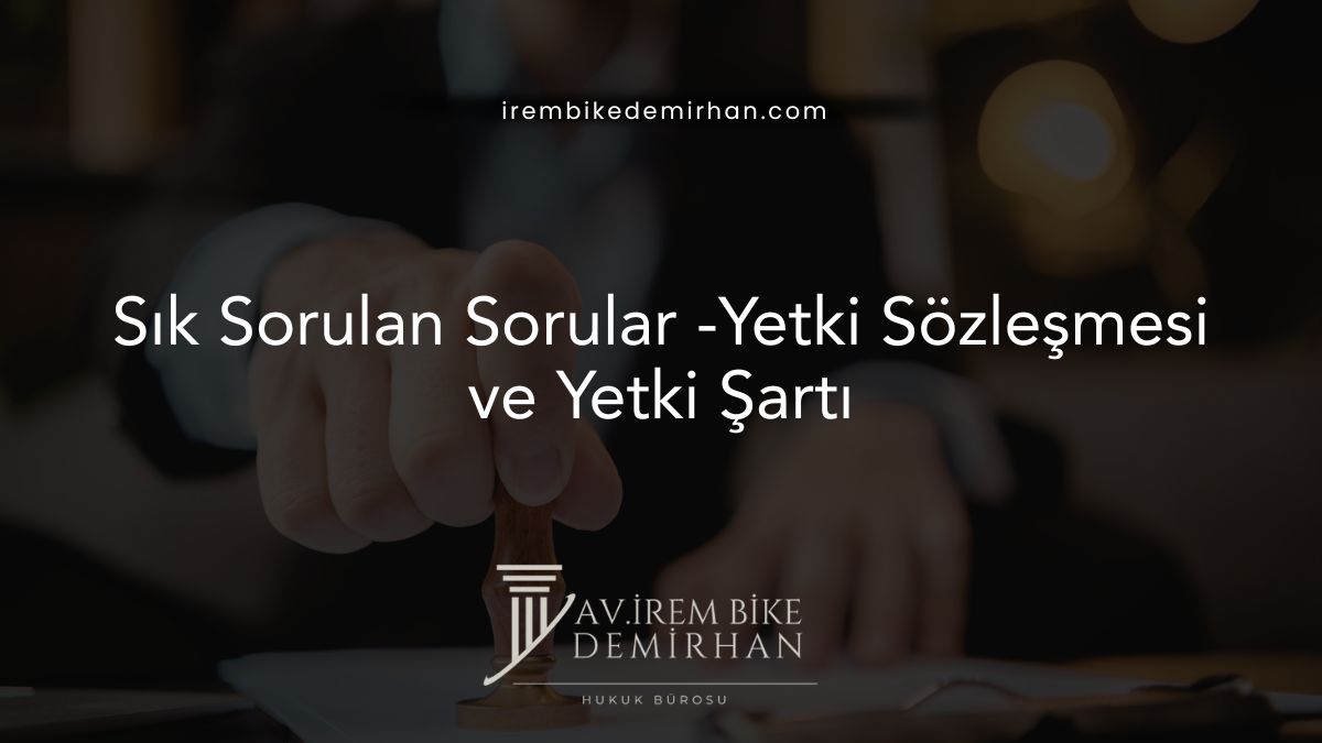 Sık Sorulan Sorular -Yetki Sözleşmesi ve Yetki Şartı