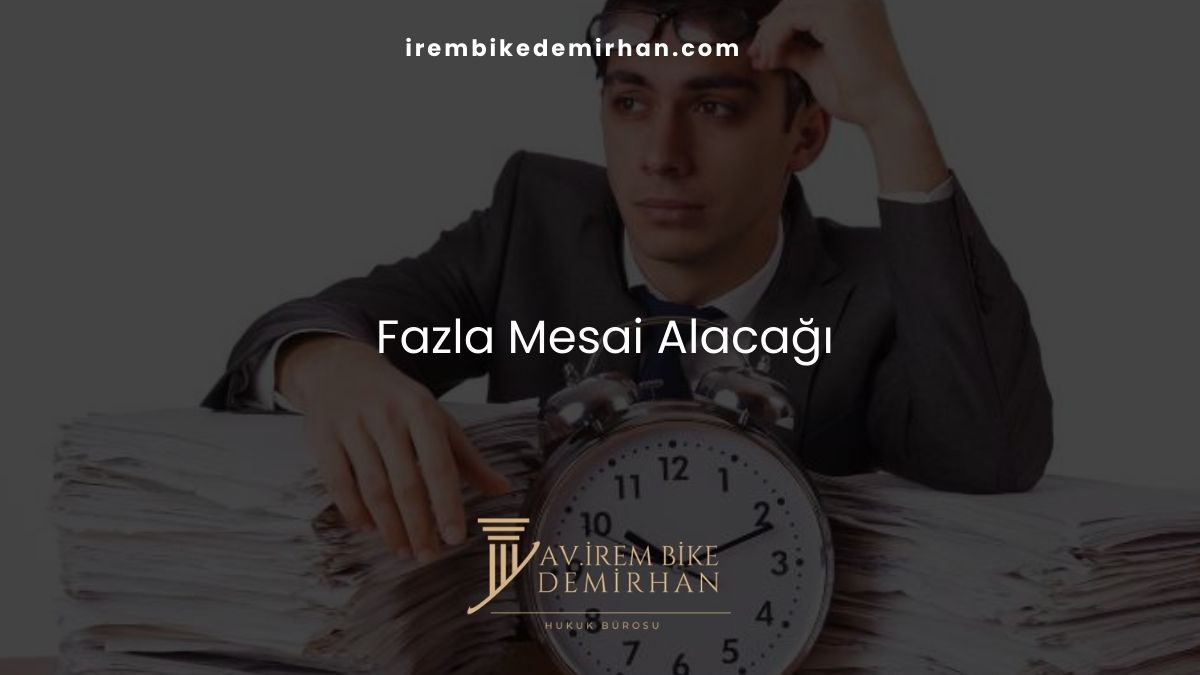 Fazla Mesai Alacağı ve Fazla Mesai Davası Rehberi
