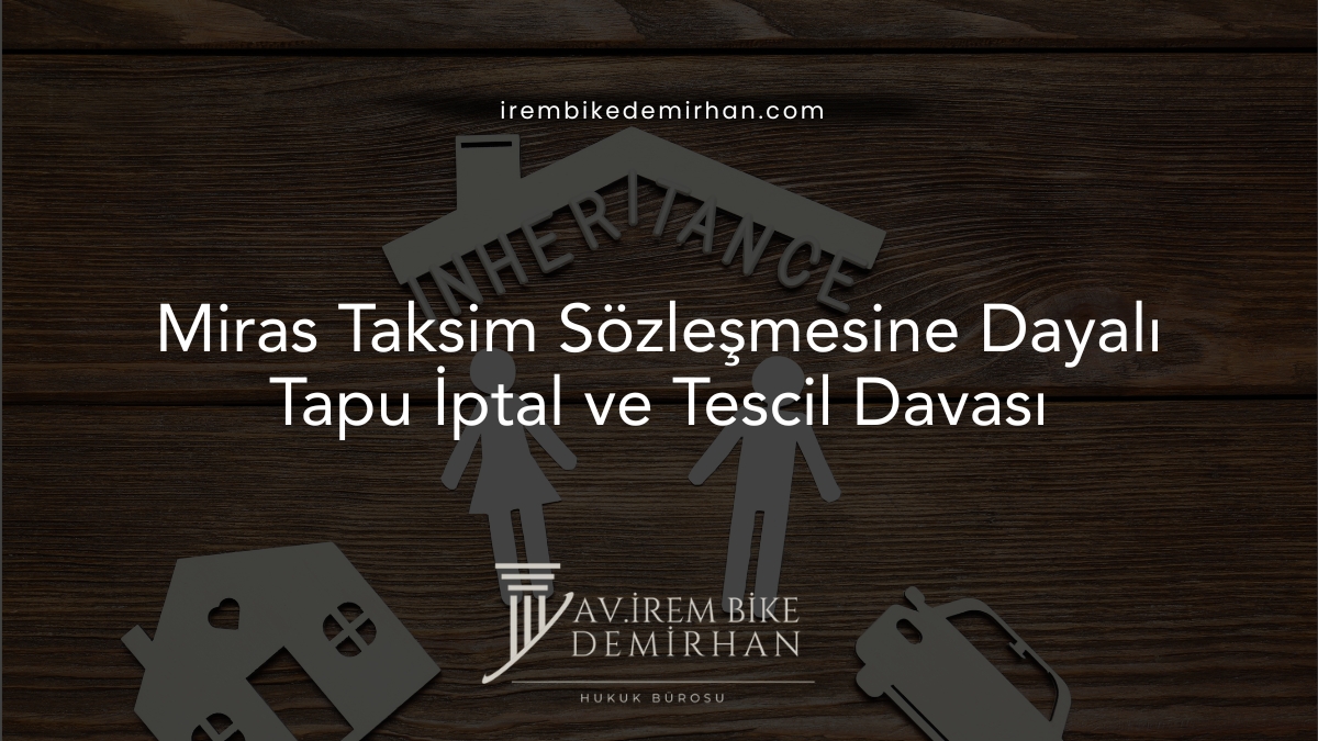 Miras Taksim Sözleşmesine Dayalı Tapu İptal ve Tescil Davası