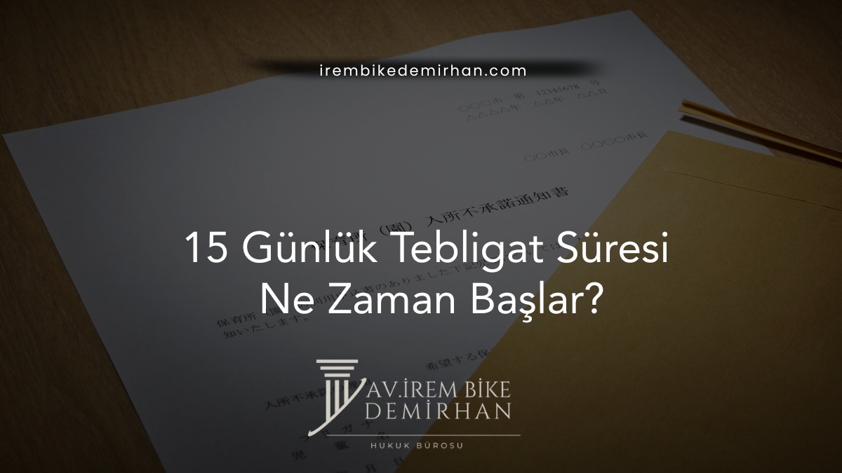 15 Günlük Tebligat Süresi Ne Zaman Başlar?