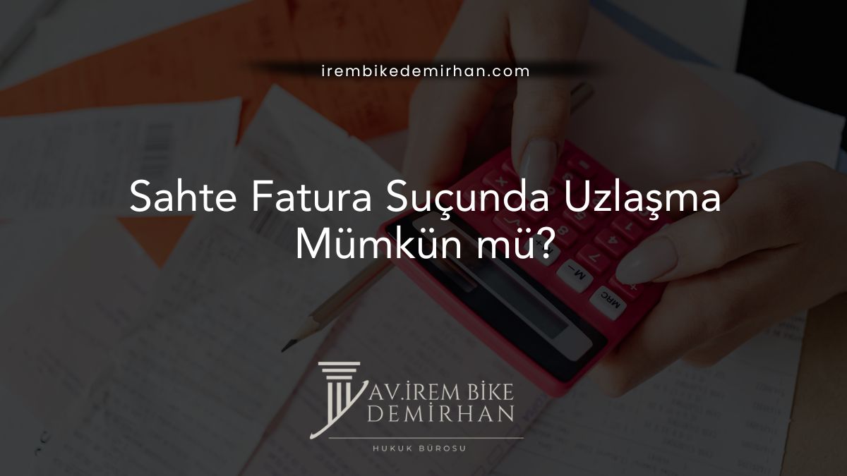 Sahte Fatura Suçunda Uzlaşma Mümkün mü?