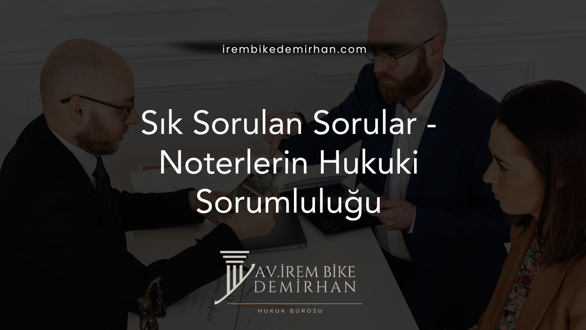 Sık Sorulan Sorular -Noterlerin Hukuki Sorumluluğu