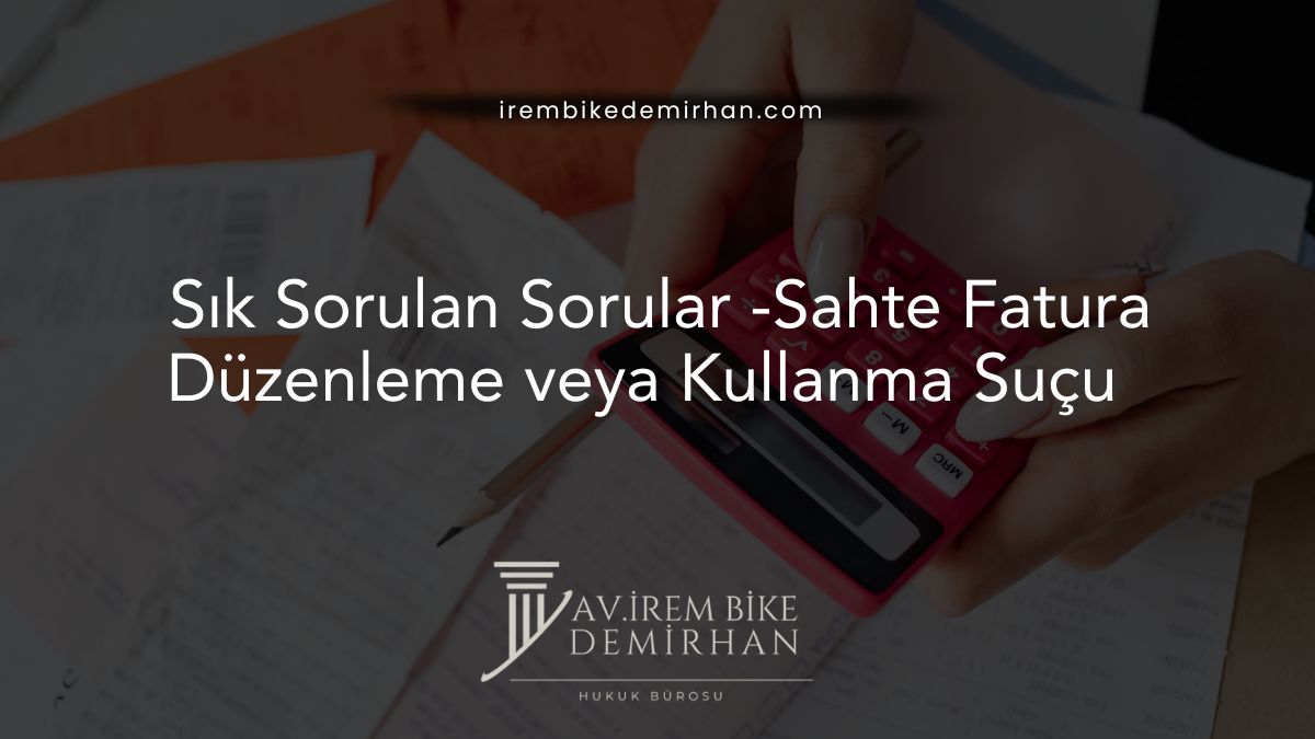 Sık Sorulan Sorular -Sahte Fatura Düzenleme veya Kullanma Suçu 