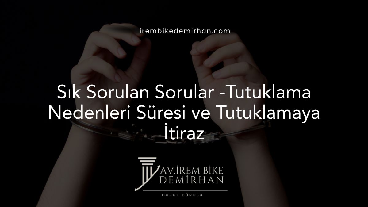 Sık Sorulan Sorular -Tutuklama Nedenleri Süresi ve Tutuklamaya İtiraz