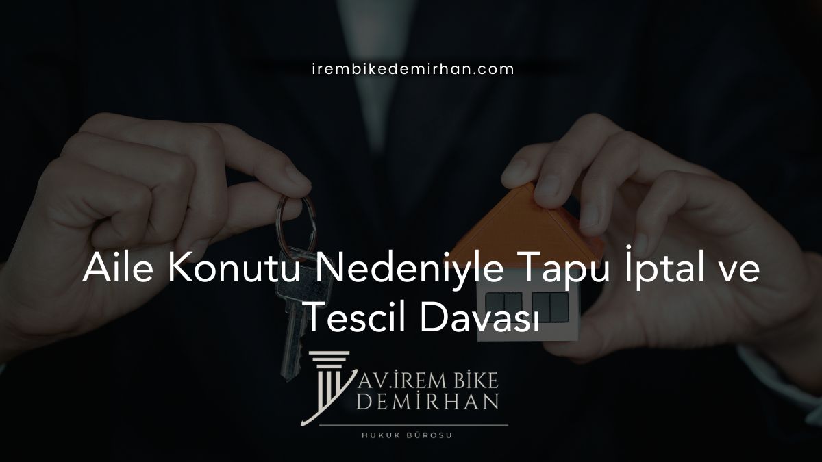 Aile Konutu Nedeniyle Tapu İptal ve Tescil Davası
