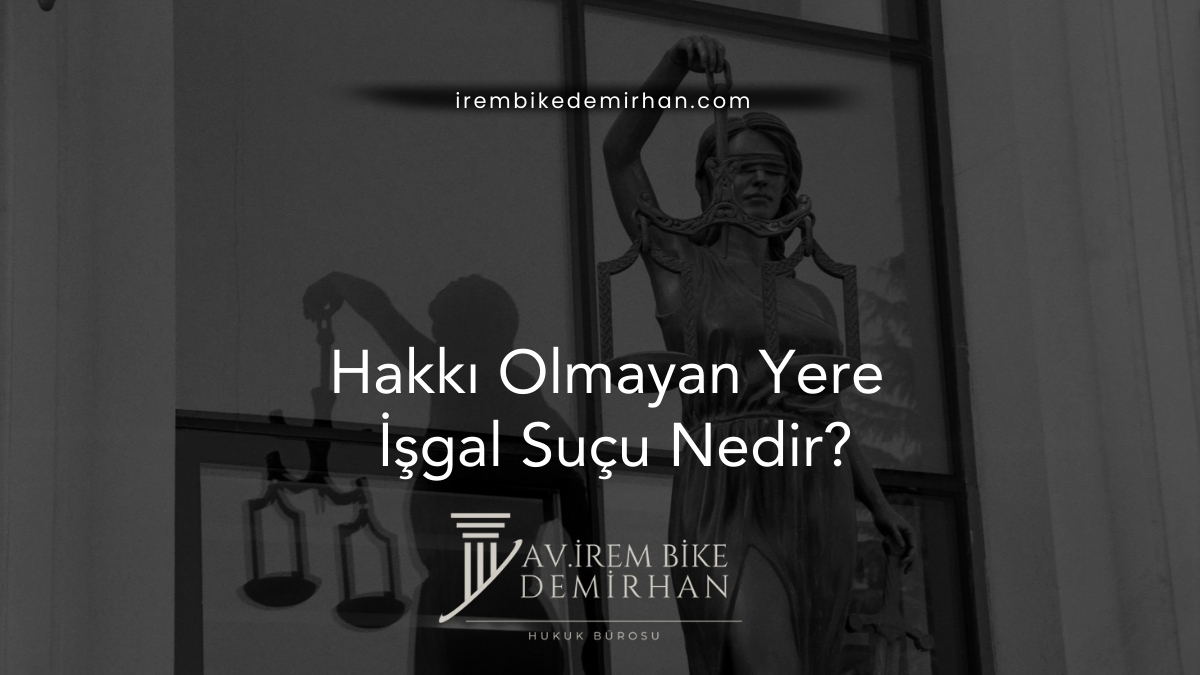 Hakkı Olmayan Yere İşgal Suçu Nedir?
