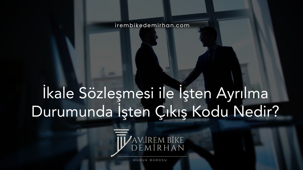 İkale Sözleşmesi ile İşten Ayrılma Durumunda İşten Çıkış Kodu Nedir?