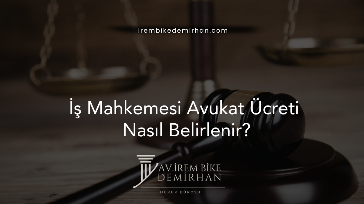İş Mahkemesi Avukat Ücreti Nasıl Belirlenir?