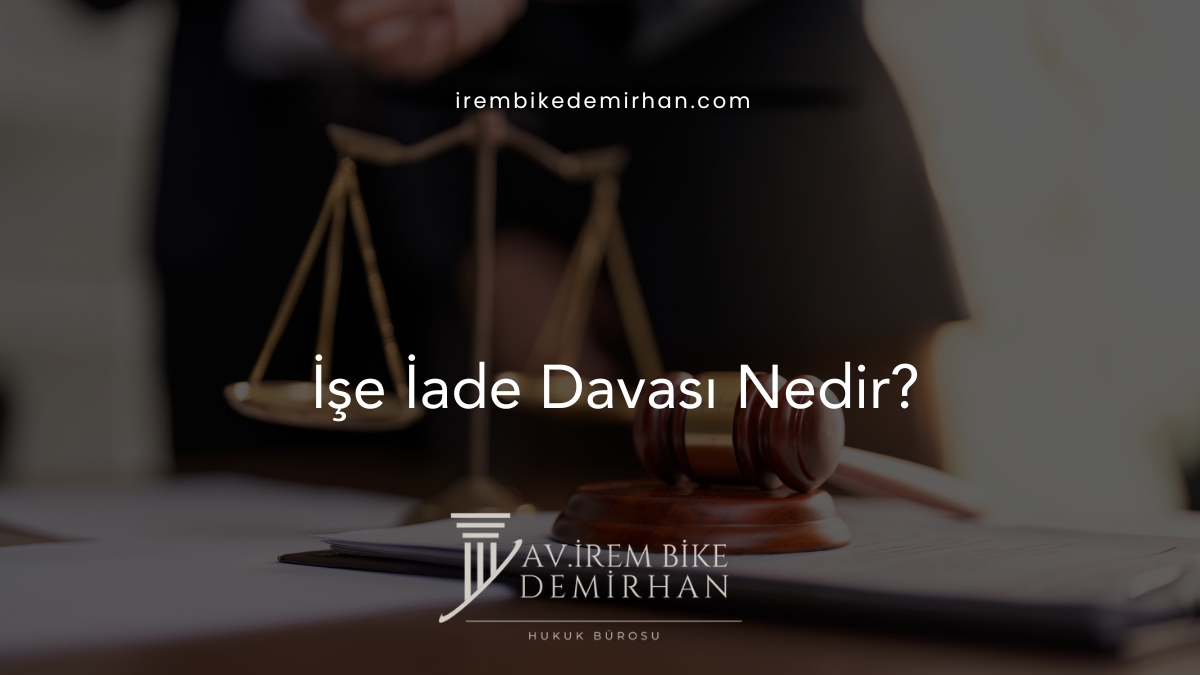 İşe İade Davası Nedir?