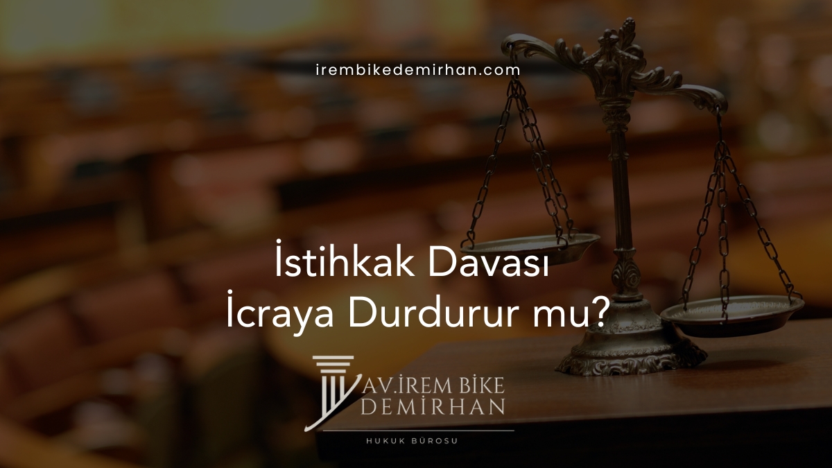 İstihkak Davası İcraya Durdurur mu?