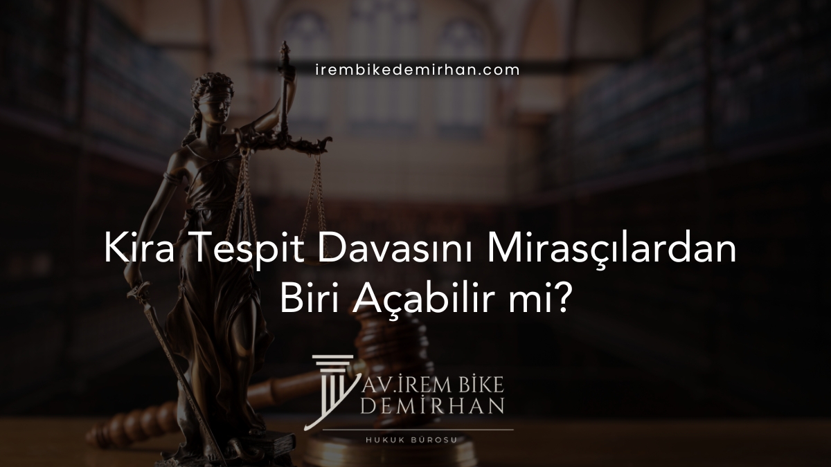 Kira Tespit Davasını Mirasçılardan Biri Açabilir mi?