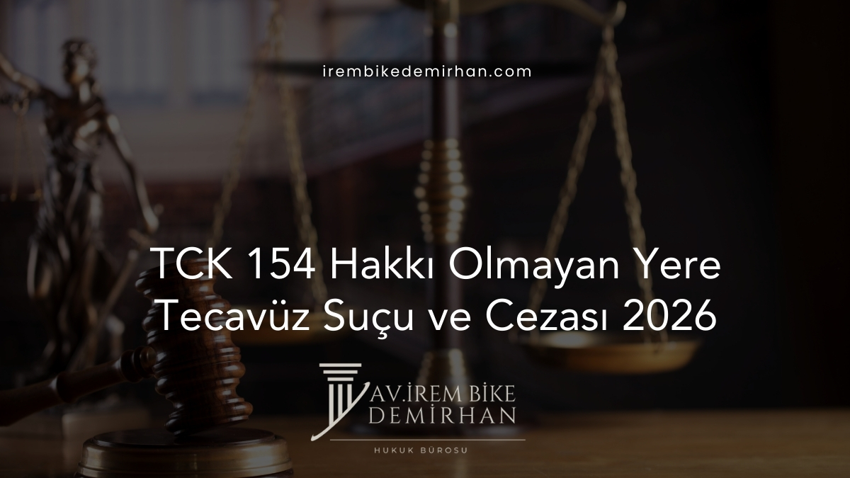 TCK 154 Hakkı Olmayan Yere Tecavüz Suçu ve Cezası 2026