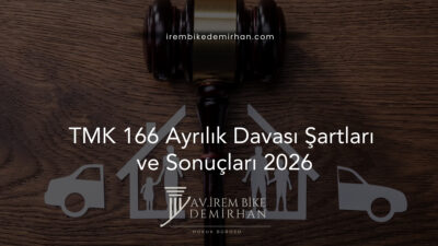 TMK 166 Ayrılık Davası Şartları ve Sonuçları 2026