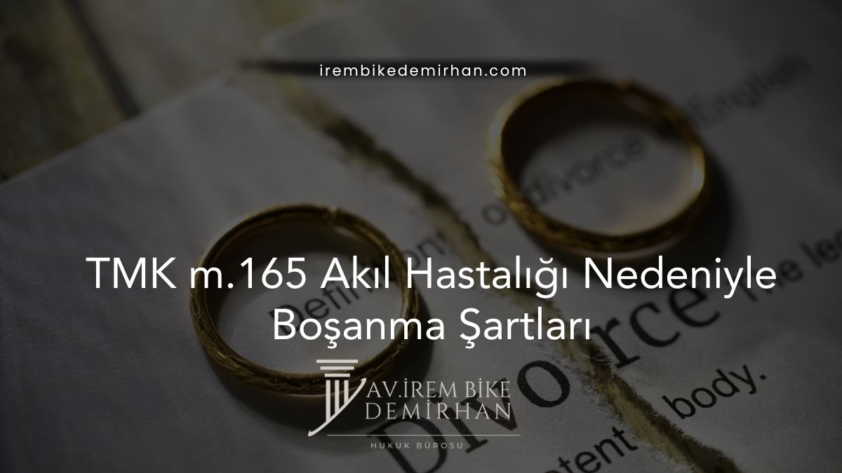 TMK m.165 Akıl Hastalığı Nedeniyle Boşanma Şartları