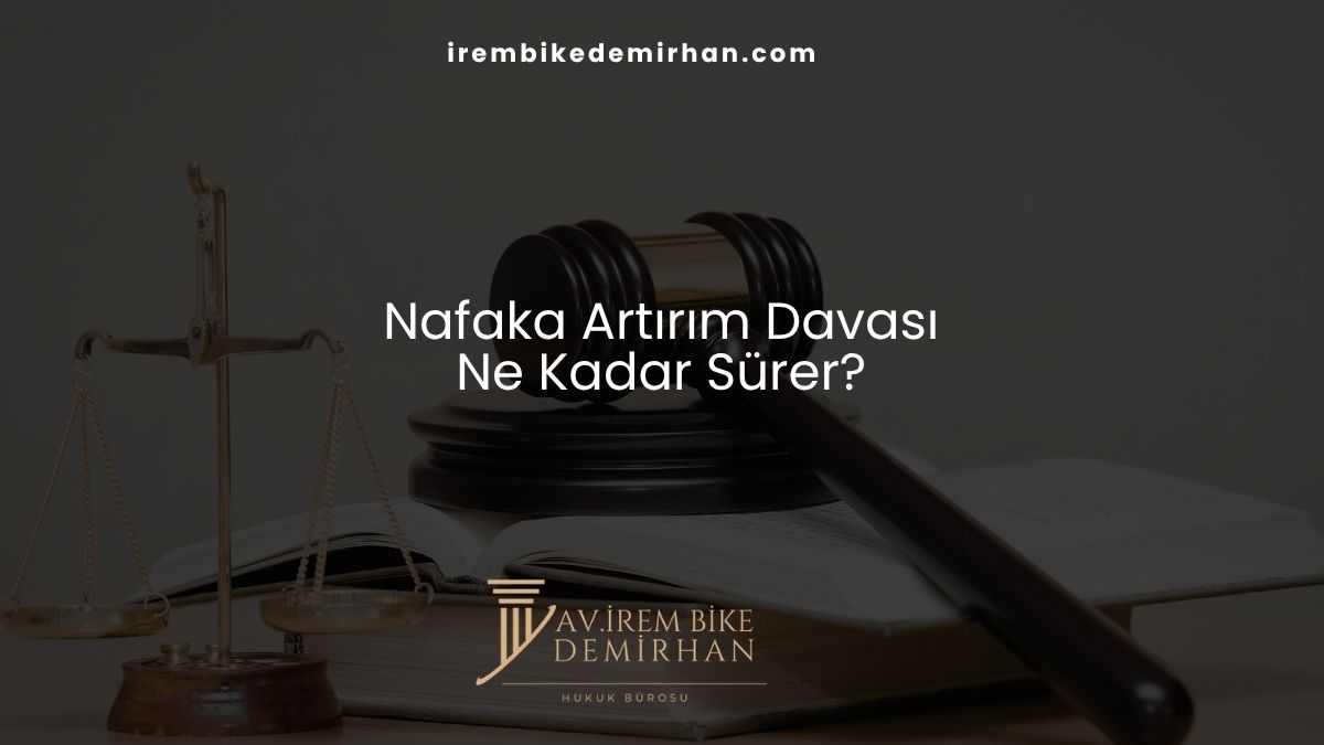 Nafaka Artırım Davası Ne Kadar Sürer?