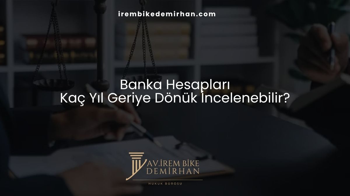 Banka Hesapları Kaç Yıl Geriye Dönük İncelenebilir?