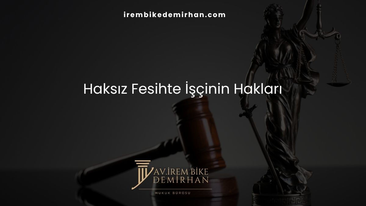 Haksız Fesihte İşçinin Hakları