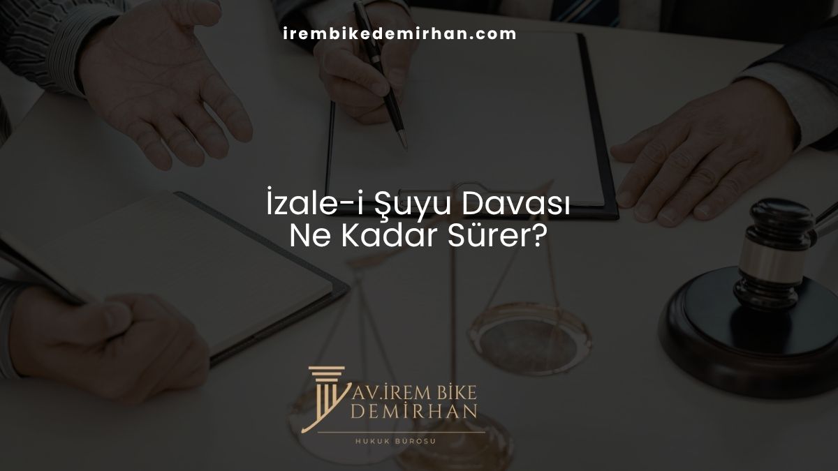 İzale-i Şuyu Davası Ne Kadar Sürer?