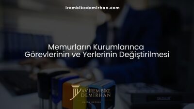 Memurların Kurumlarınca Görevlerinin ve Yerlerinin Değiştirilmesi