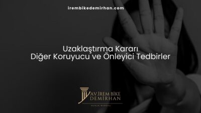 Uzaklaştırma Kararı ile Diğer Koruyucu ve Önleyici Tedbirler