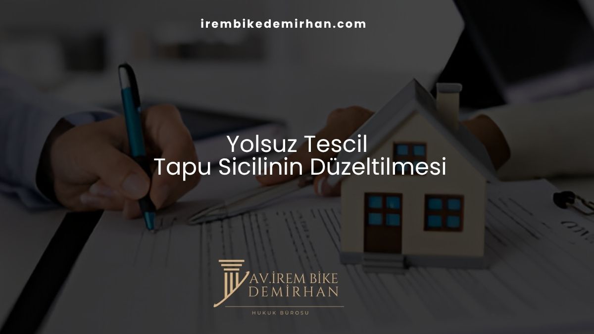 Yolsuz Tescil Tapu Sicilinin Düzeltilmesi