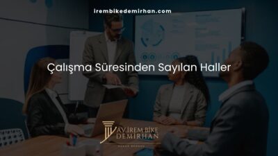 Çalışma Süresinden Sayılan Haller